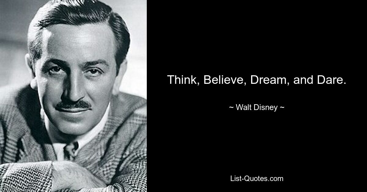 Think, Believe, Dream, and Dare. — © Walt Disney