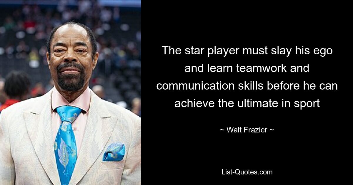 The star player must slay his ego and learn teamwork and communication skills before he can achieve the ultimate in sport — © Walt Frazier