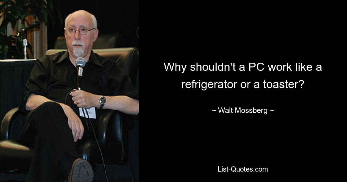 Why shouldn't a PC work like a refrigerator or a toaster? — © Walt Mossberg