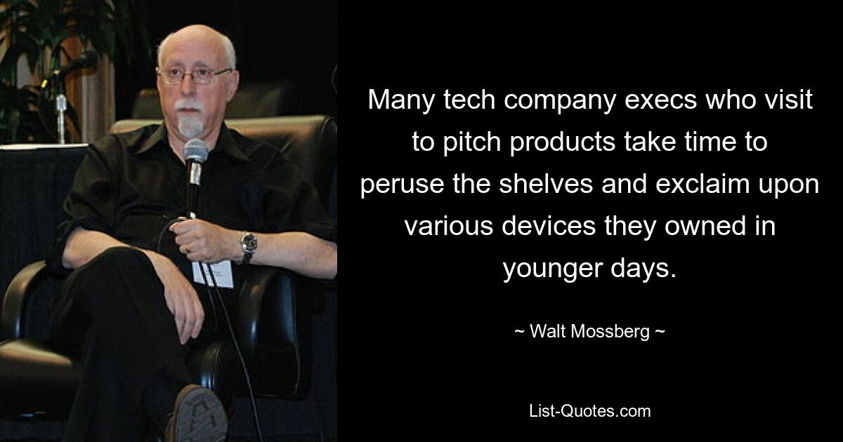 Many tech company execs who visit to pitch products take time to peruse the shelves and exclaim upon various devices they owned in younger days. — © Walt Mossberg