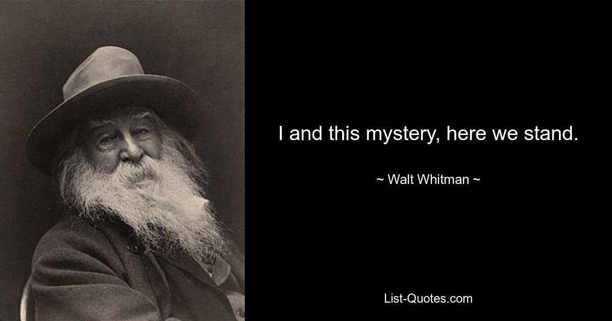 I and this mystery, here we stand. — © Walt Whitman