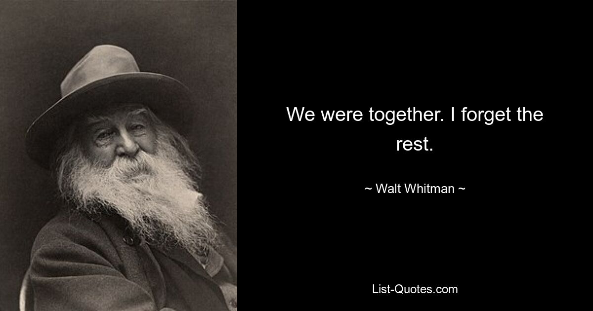 We were together. I forget the rest. — © Walt Whitman