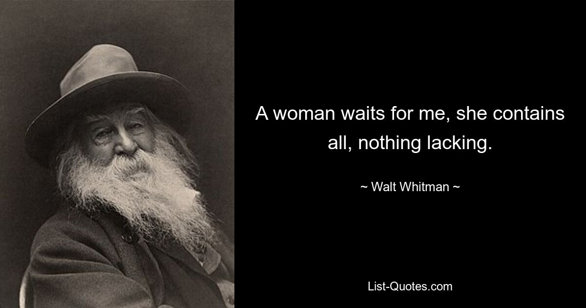 A woman waits for me, she contains all, nothing lacking. — © Walt Whitman