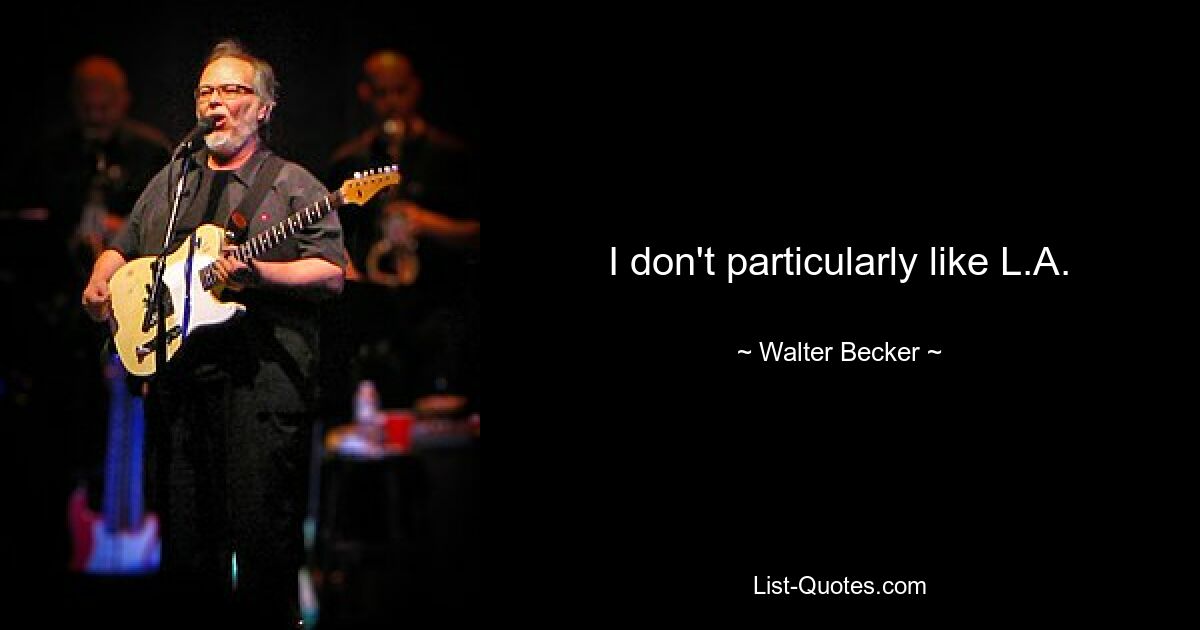 I don't particularly like L.A. — © Walter Becker