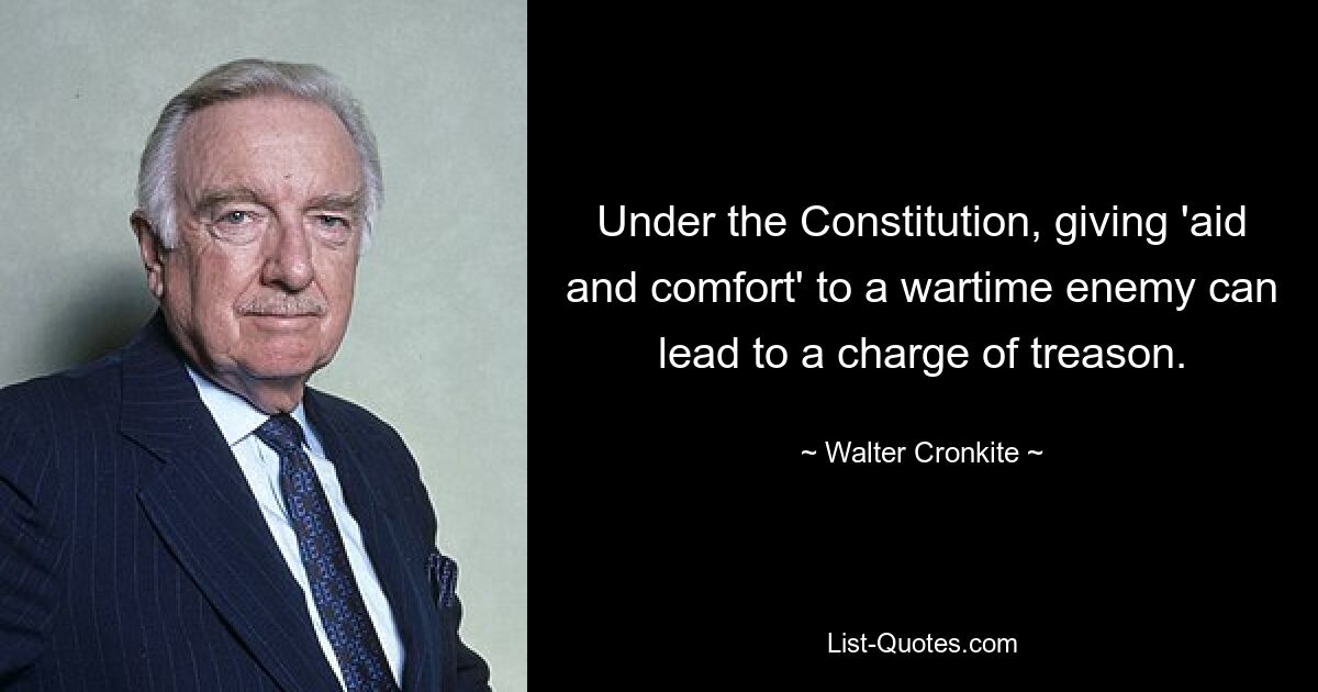 Laut Verfassung kann die Gewährung von „Hilfe und Trost“ an einen Kriegsgegner zu einer Anklage wegen Hochverrats führen. — © Walter Cronkite