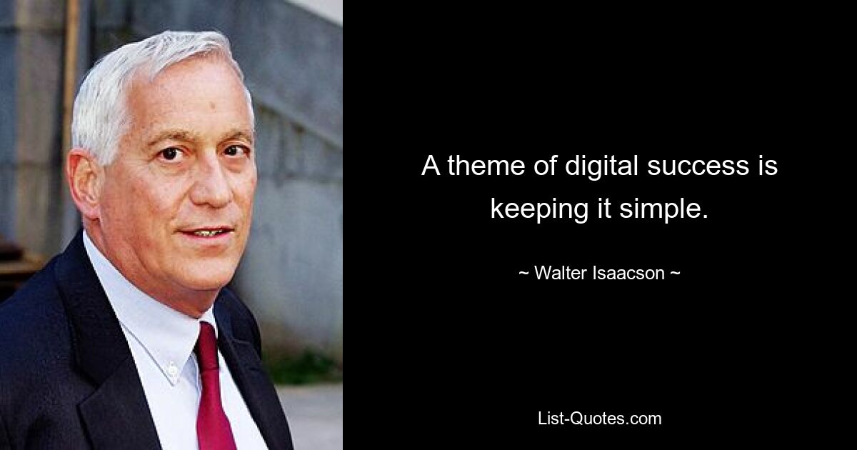 A theme of digital success is keeping it simple. — © Walter Isaacson