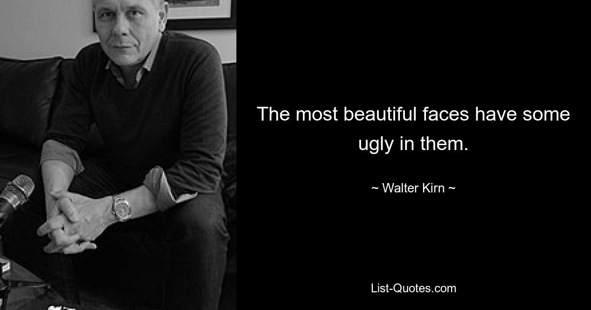 The most beautiful faces have some ugly in them. — © Walter Kirn