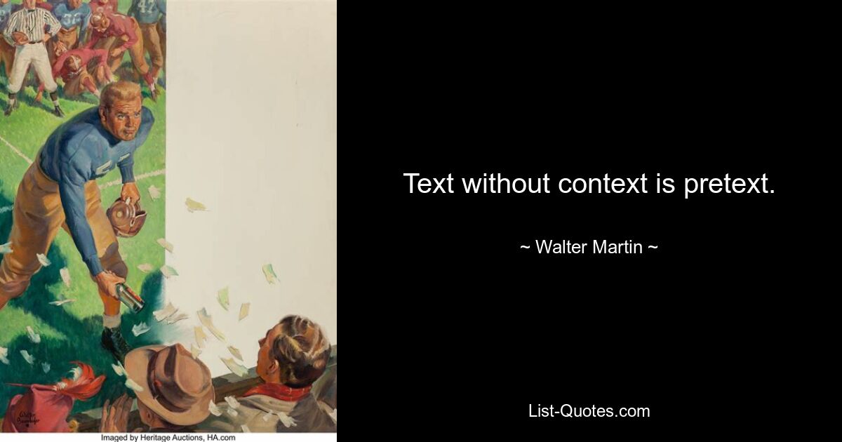 Text without context is pretext. — © Walter Martin