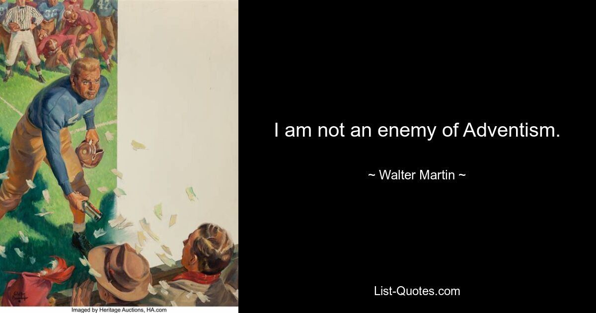 I am not an enemy of Adventism. — © Walter Martin