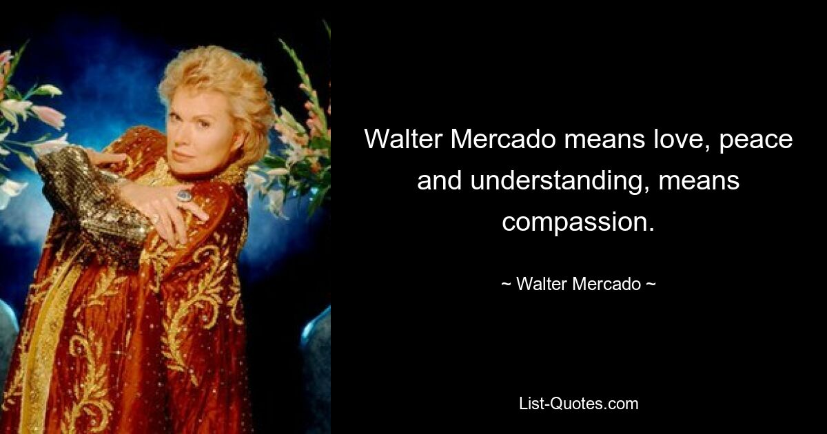 Walter Mercado means love, peace and understanding, means compassion. — © Walter Mercado