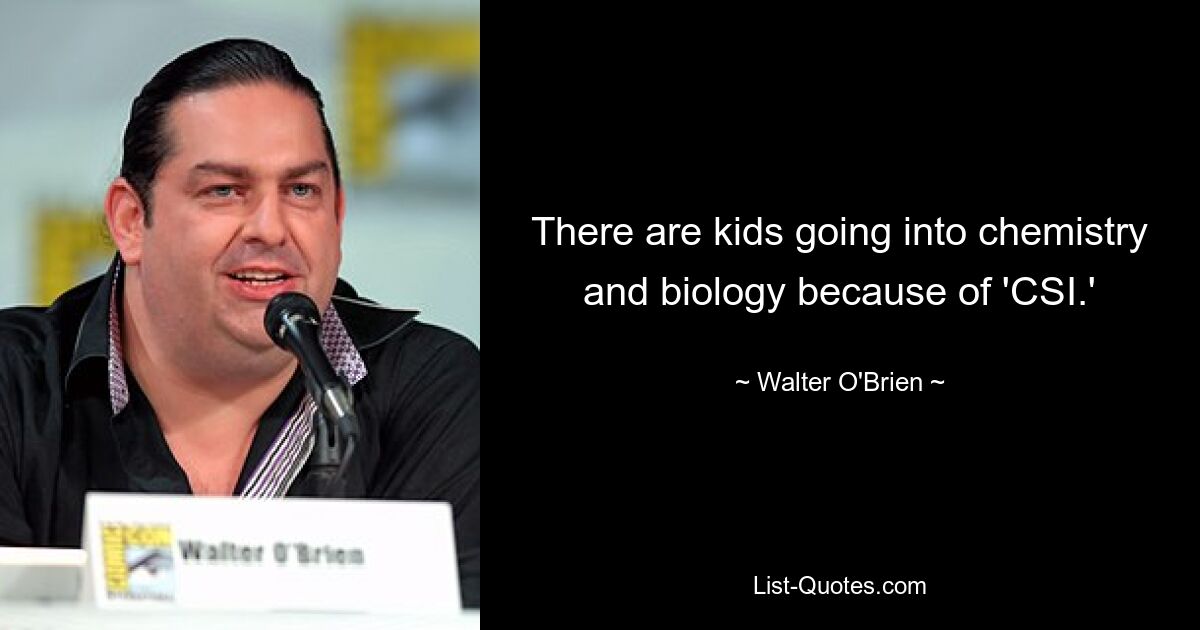 Es gibt Kinder, die wegen „CSI“ Chemie und Biologie studieren. — © Walter O&#39;Brien 