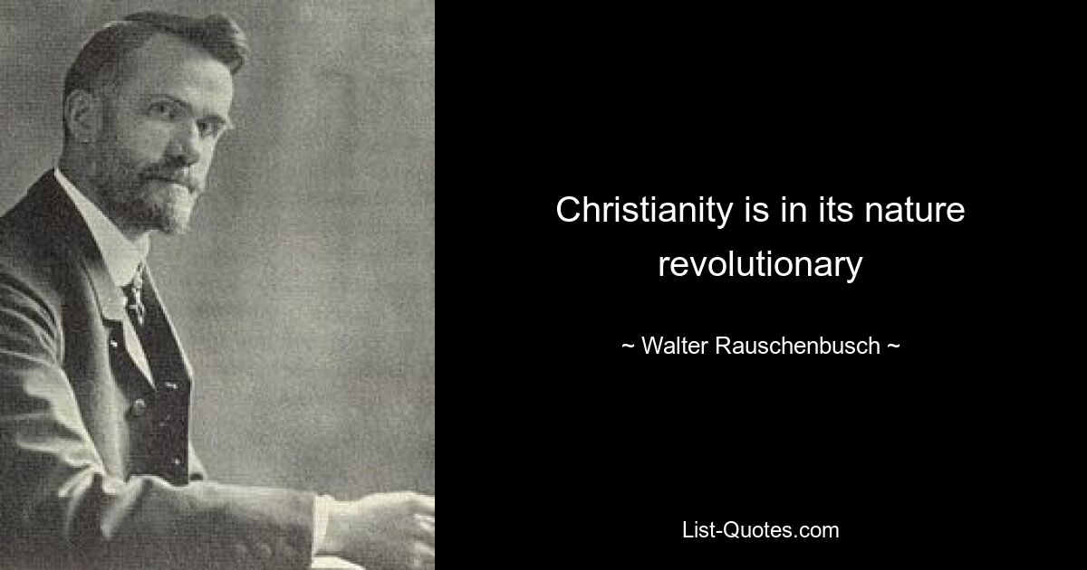 Christianity is in its nature revolutionary — © Walter Rauschenbusch