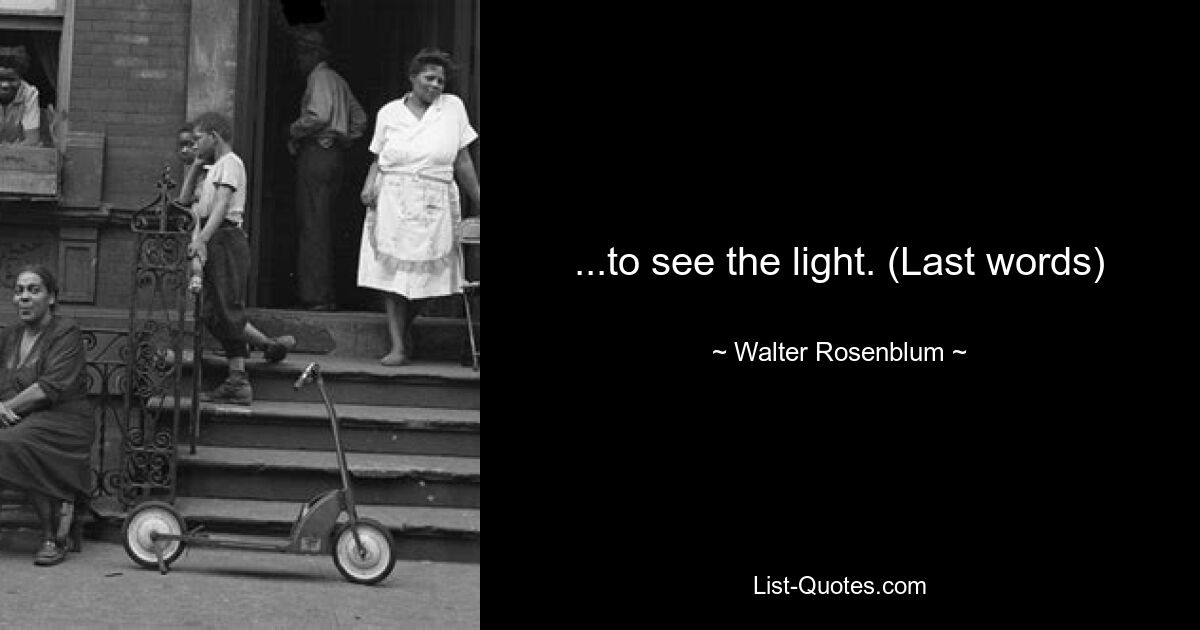 ...to see the light. (Last words) — © Walter Rosenblum