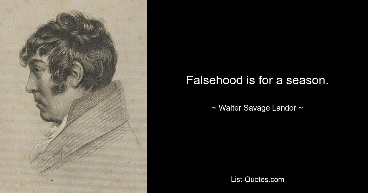 Falsehood is for a season. — © Walter Savage Landor