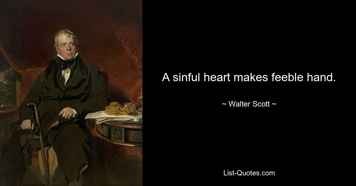 A sinful heart makes feeble hand. — © Walter Scott