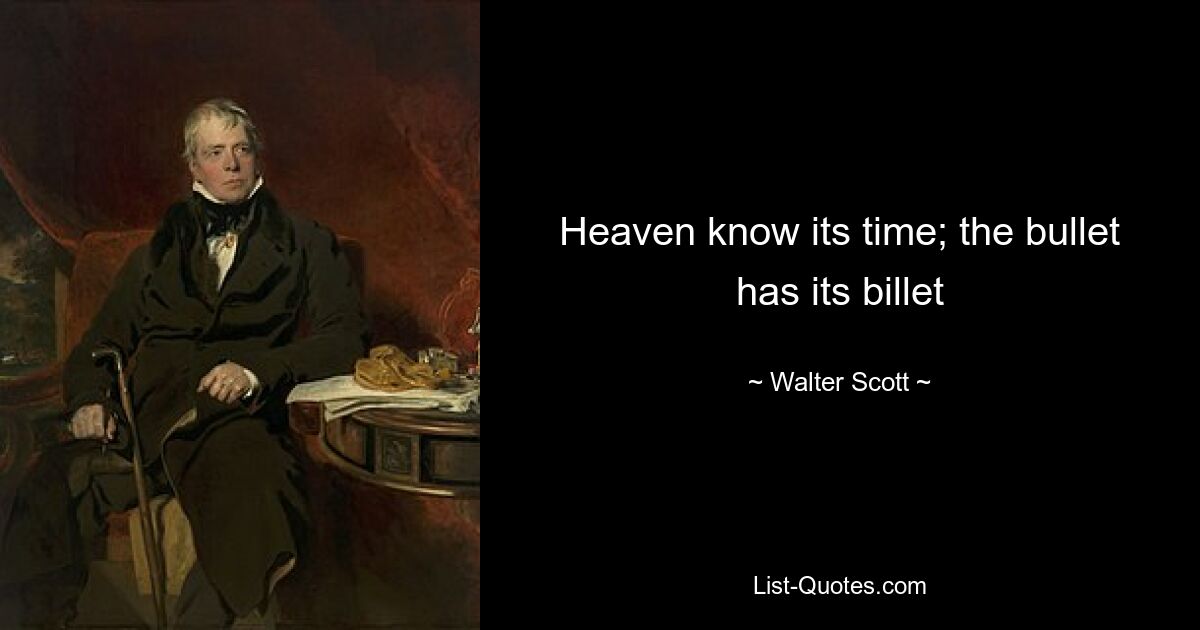 Heaven know its time; the bullet has its billet — © Walter Scott