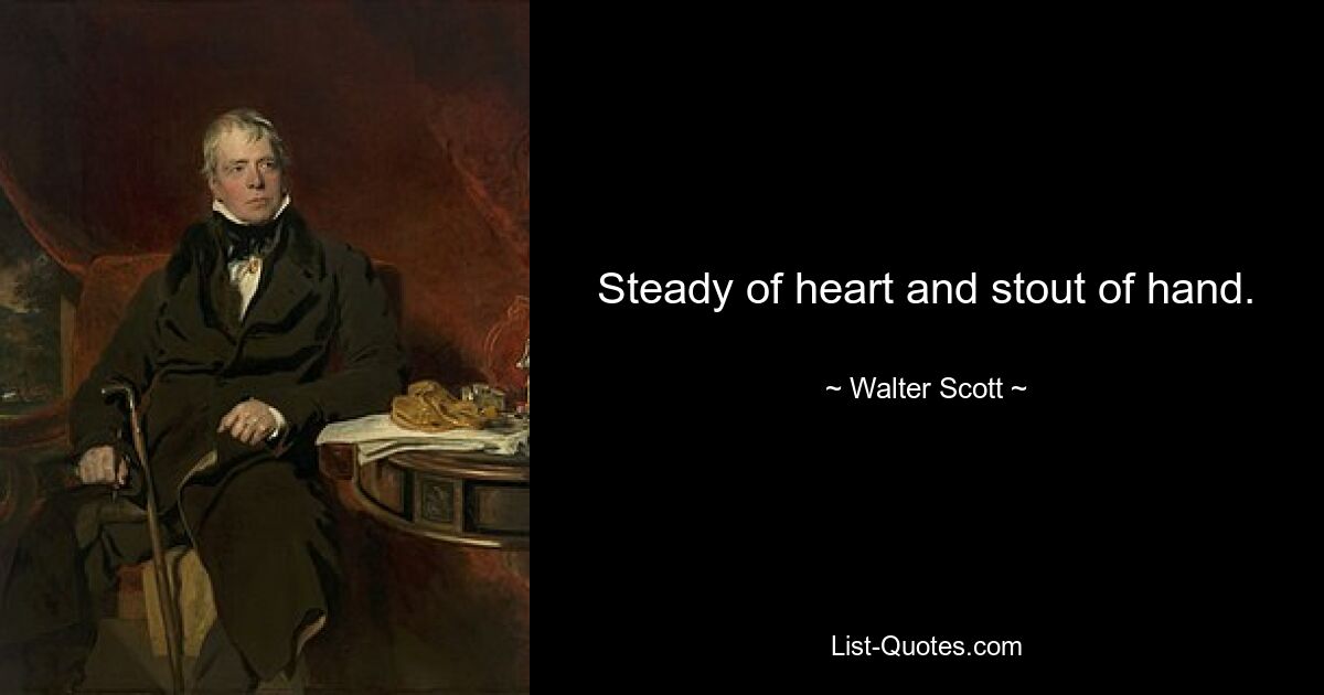 Steady of heart and stout of hand. — © Walter Scott