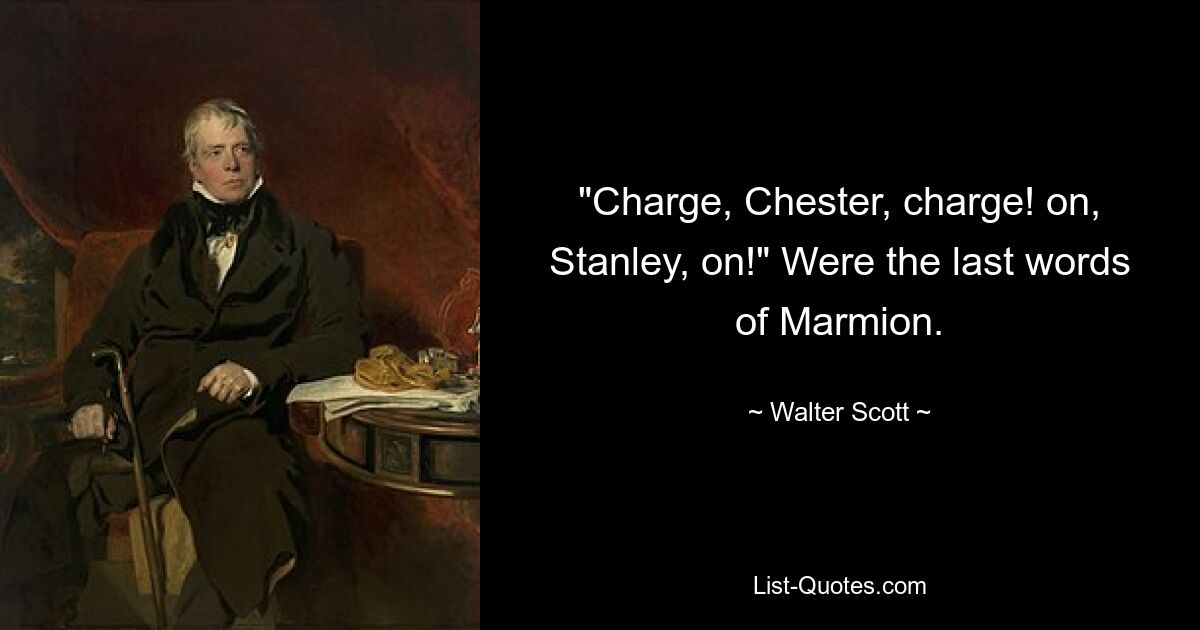 "Charge, Chester, charge! on, Stanley, on!" Were the last words of Marmion. — © Walter Scott