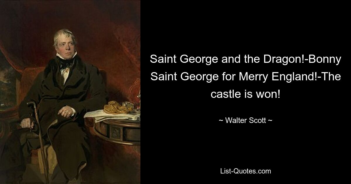 Saint George and the Dragon!-Bonny Saint George for Merry England!-The castle is won! — © Walter Scott