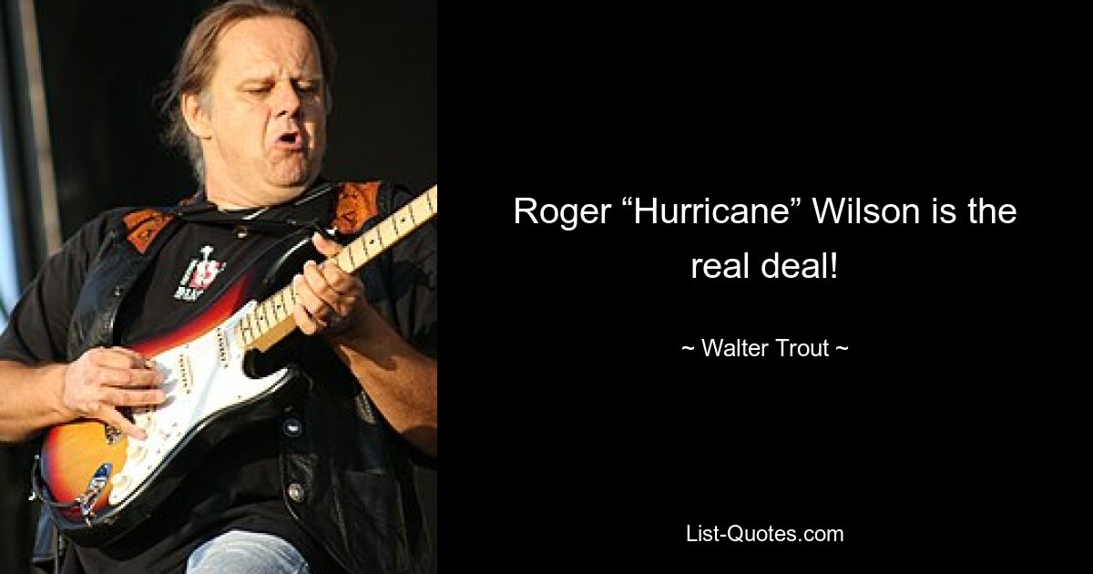 Roger “Hurricane” Wilson is the real deal! — © Walter Trout