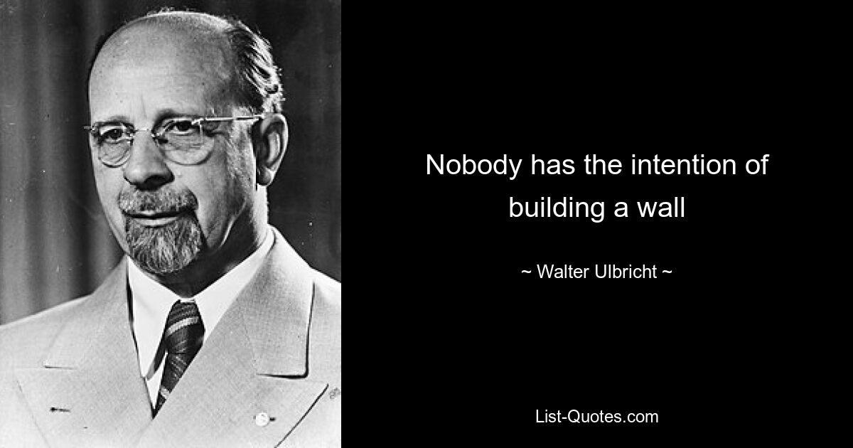 Nobody has the intention of building a wall — © Walter Ulbricht