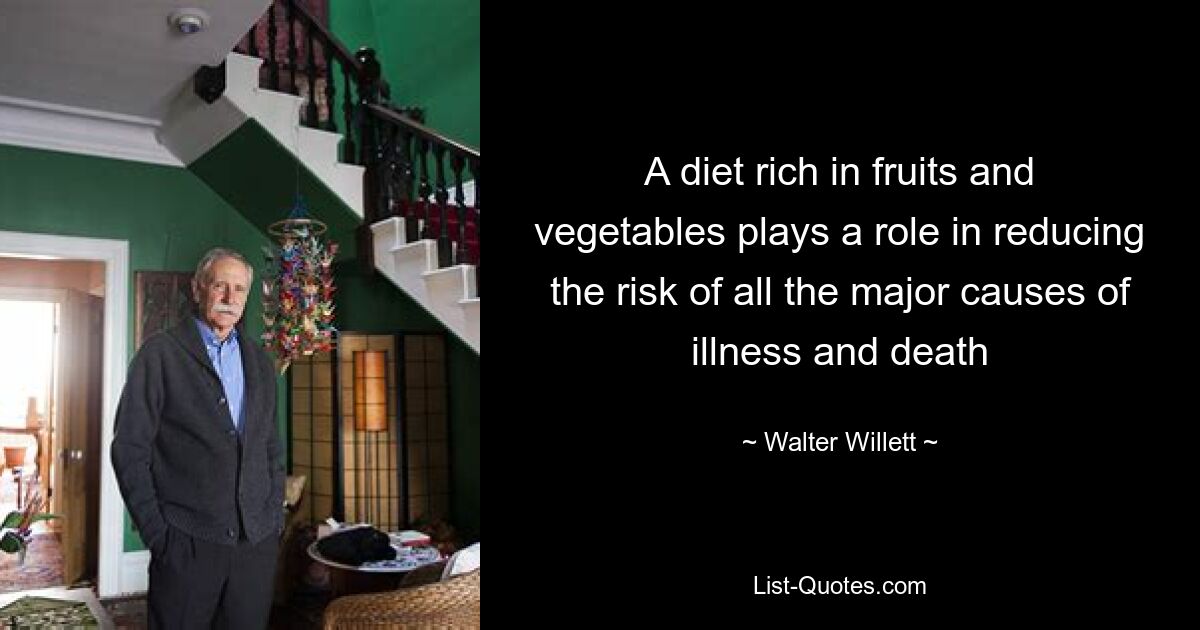 A diet rich in fruits and vegetables plays a role in reducing the risk of all the major causes of illness and death — © Walter Willett