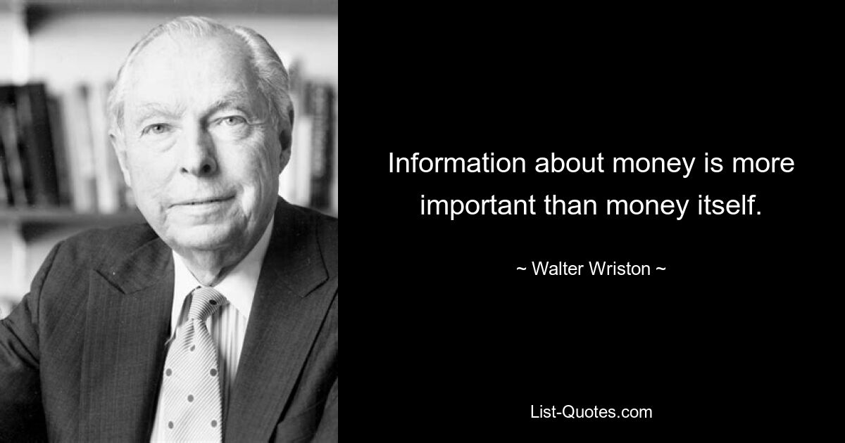 Информация о деньгах важнее самих денег. — © Уолтер Ристон 