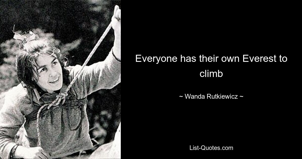 Everyone has their own Everest to climb — © Wanda Rutkiewicz