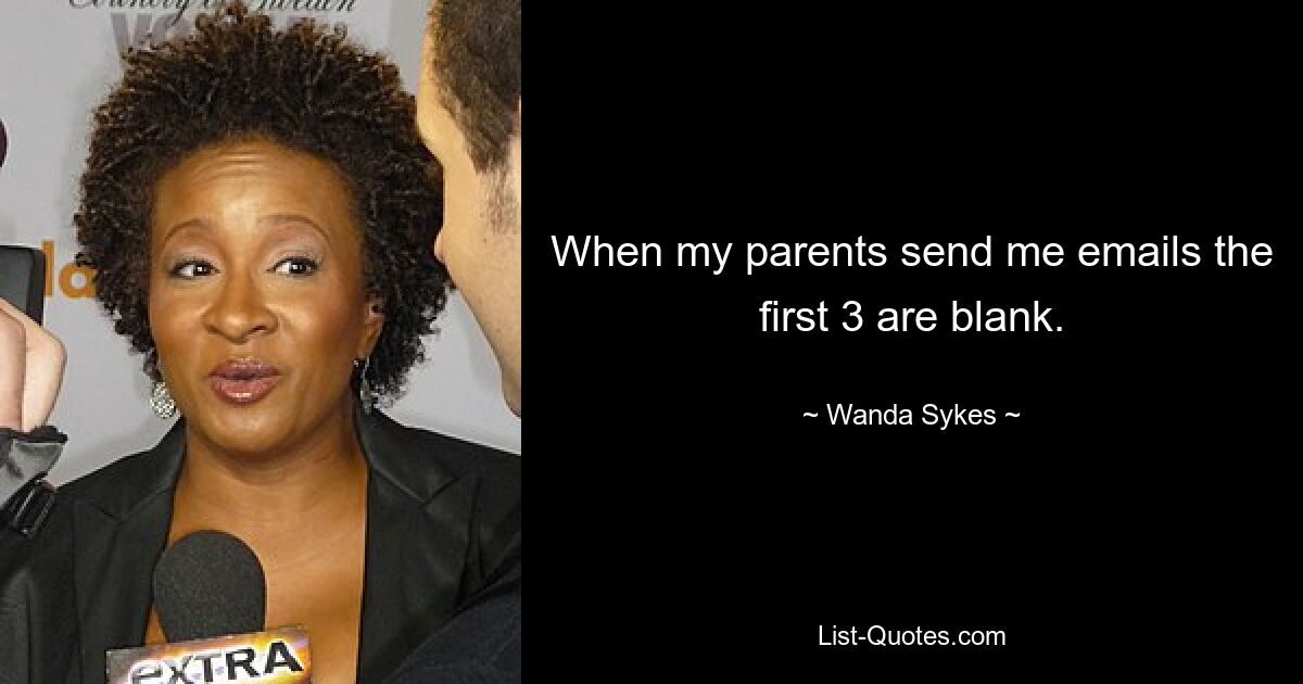 When my parents send me emails the first 3 are blank. — © Wanda Sykes