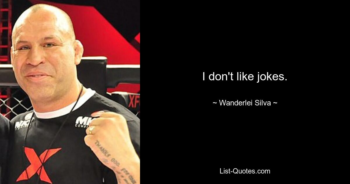 I don't like jokes. — © Wanderlei Silva