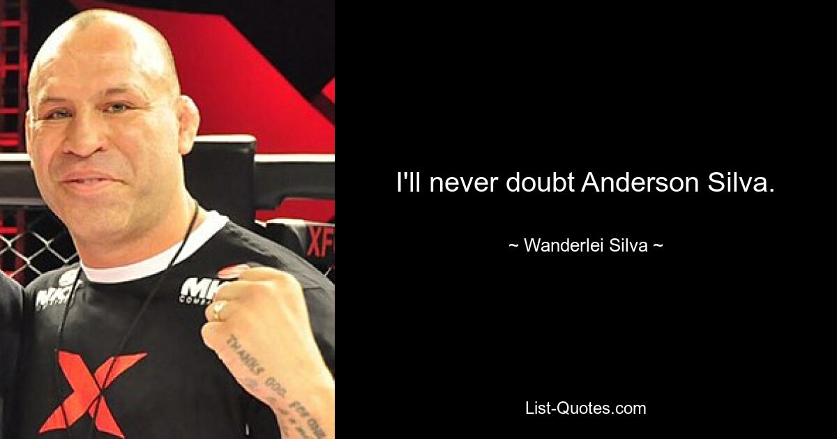 I'll never doubt Anderson Silva. — © Wanderlei Silva