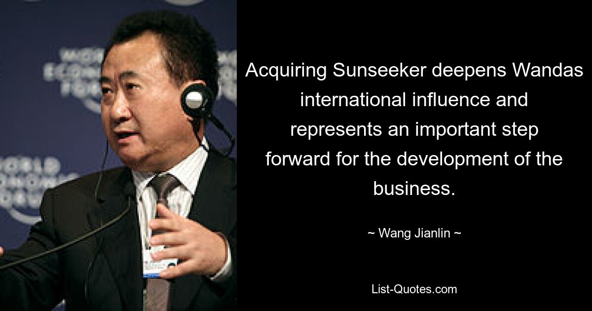 Acquiring Sunseeker deepens Wandas international influence and represents an important step forward for the development of the business. — © Wang Jianlin