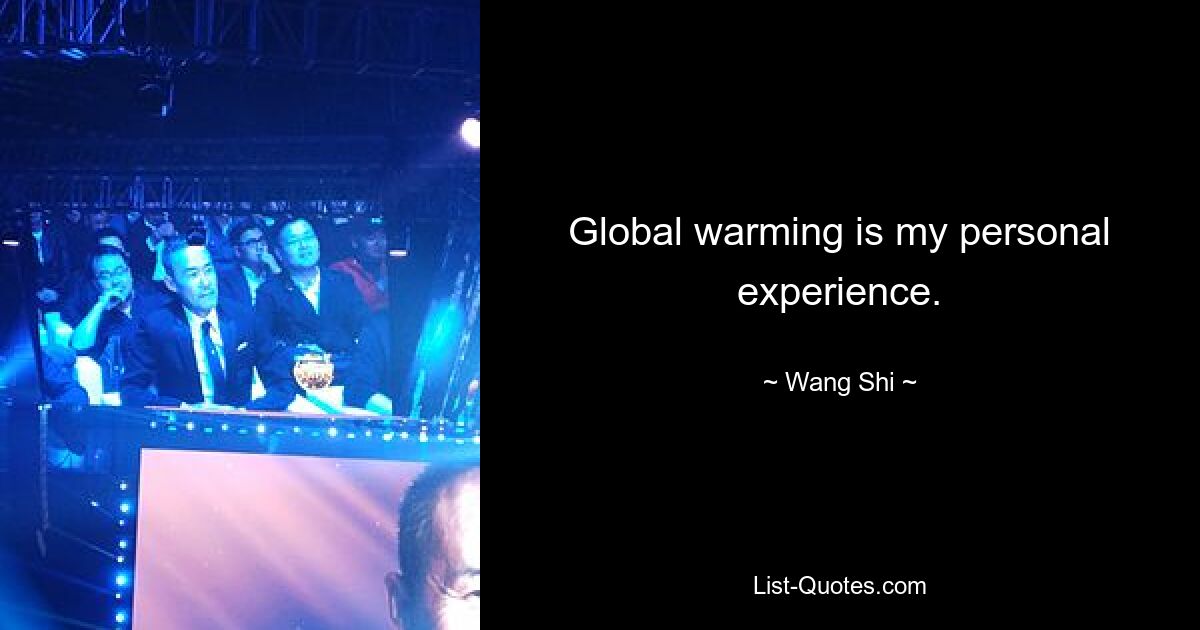 Global warming is my personal experience. — © Wang Shi