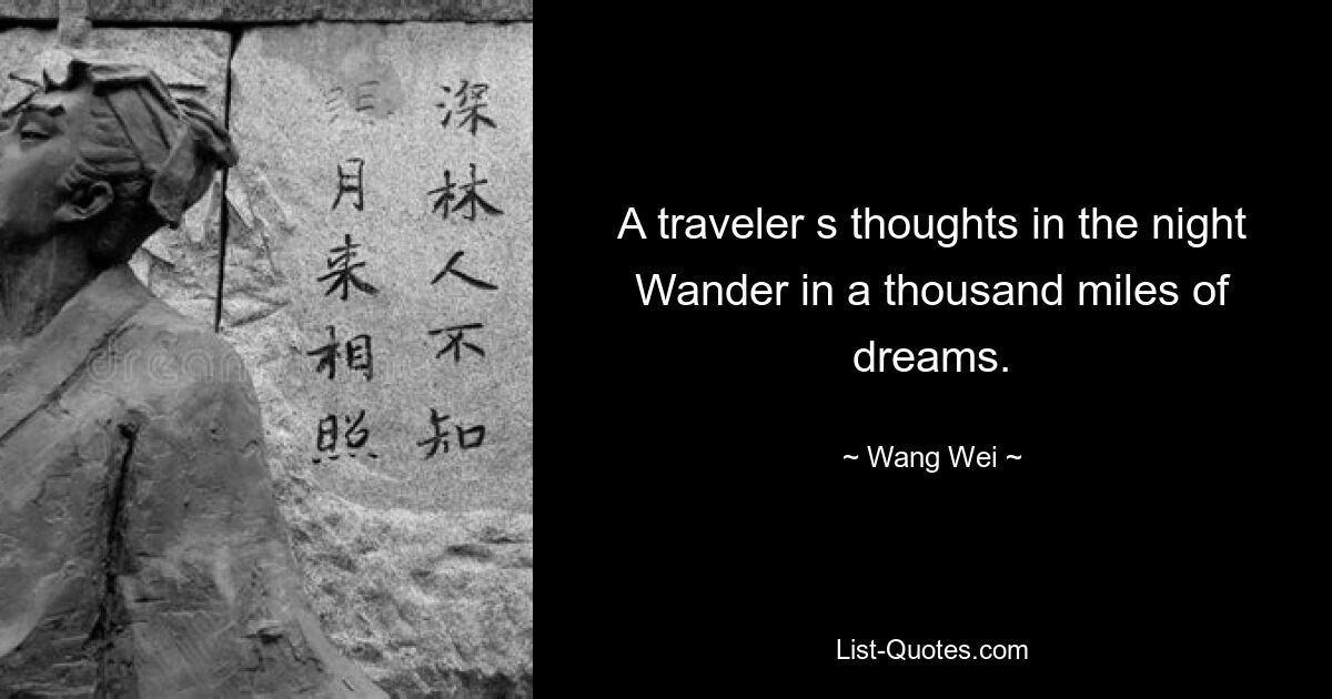 A traveler s thoughts in the night Wander in a thousand miles of dreams. — © Wang Wei