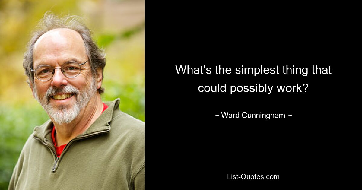 What's the simplest thing that could possibly work? — © Ward Cunningham