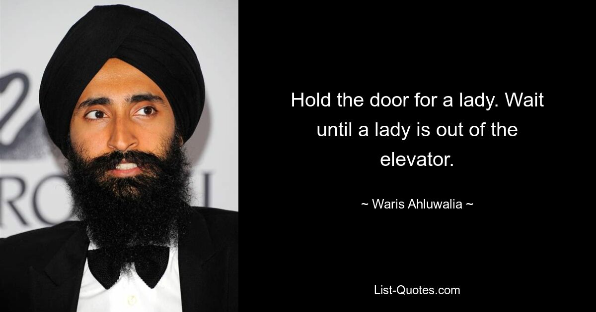 Hold the door for a lady. Wait until a lady is out of the elevator. — © Waris Ahluwalia