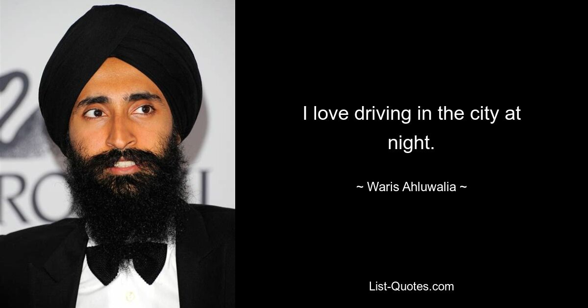 I love driving in the city at night. — © Waris Ahluwalia