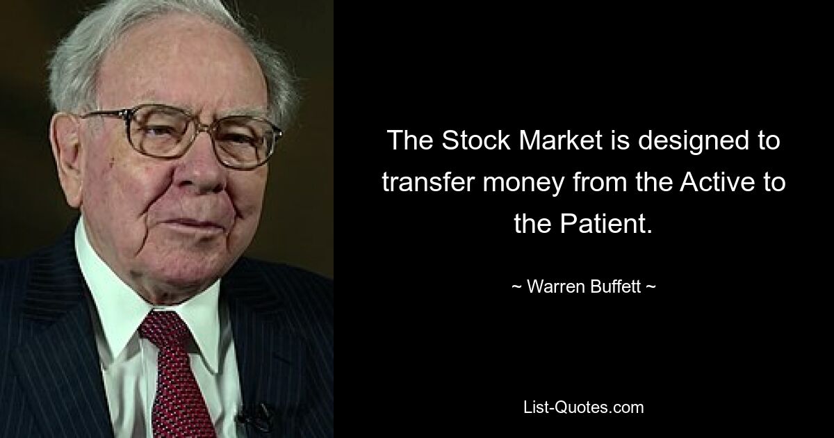 The Stock Market is designed to transfer money from the Active to the Patient. — © Warren Buffett