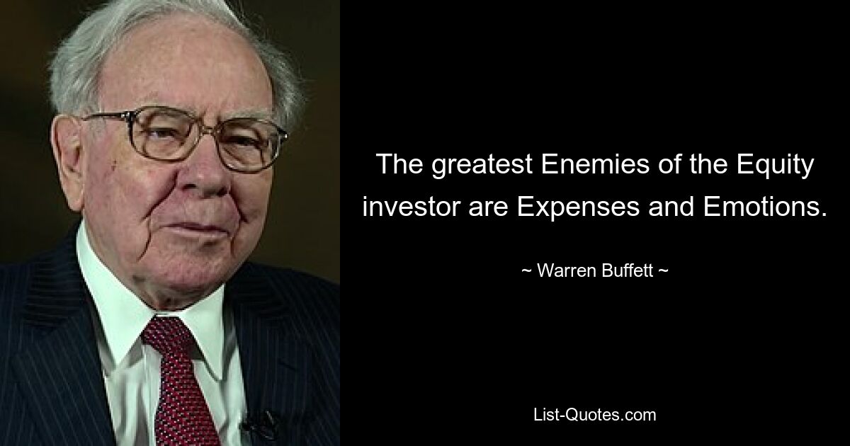 The greatest Enemies of the Equity investor are Expenses and Emotions. — © Warren Buffett