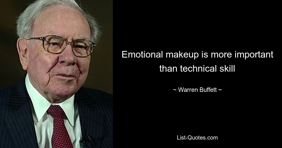 Emotional makeup is more important than technical skill — © Warren Buffett