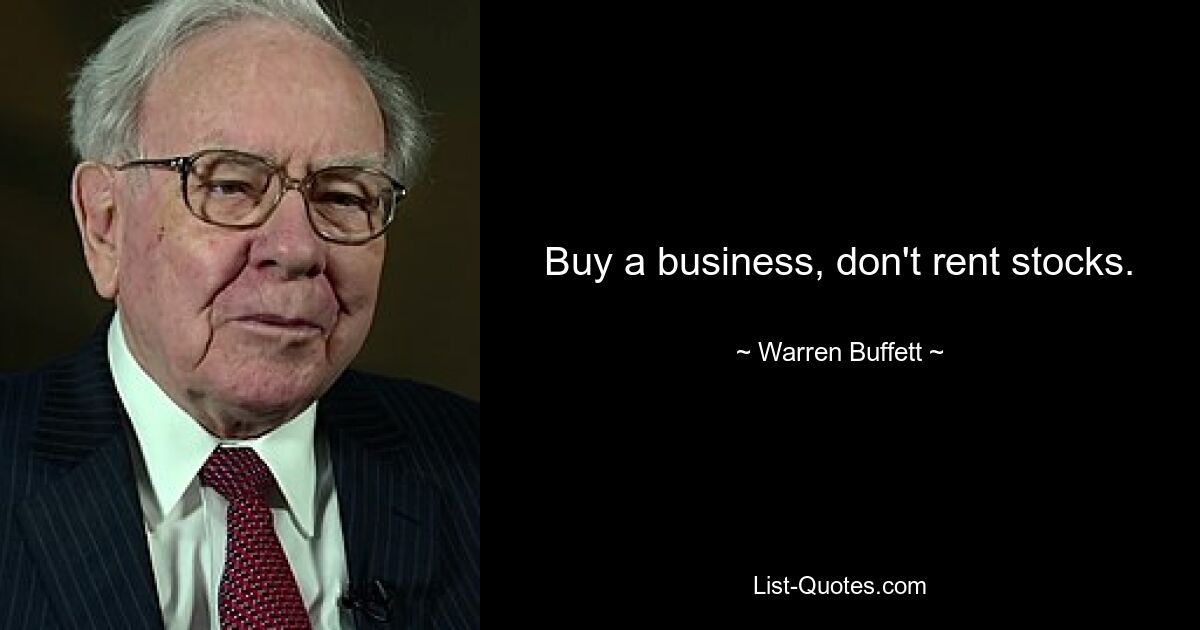 Buy a business, don't rent stocks. — © Warren Buffett