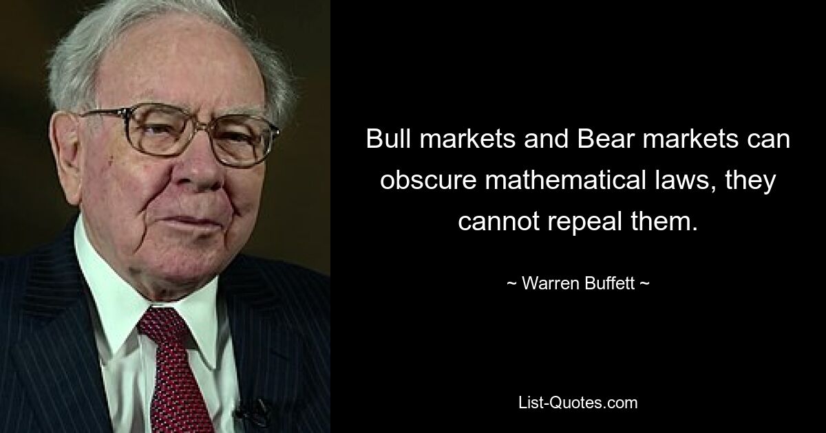 Bull markets and Bear markets can obscure mathematical laws, they cannot repeal them. — © Warren Buffett