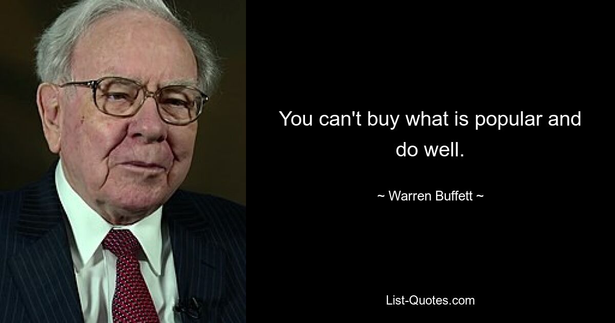 You can't buy what is popular and do well. — © Warren Buffett