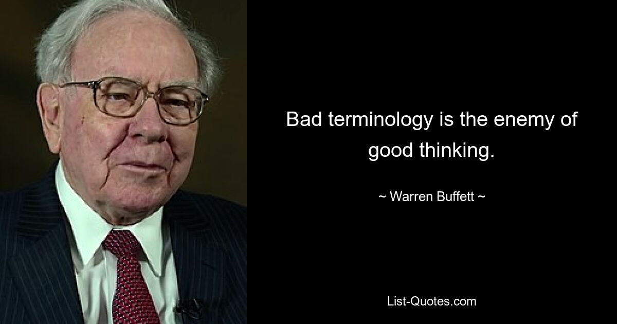 Bad terminology is the enemy of good thinking. — © Warren Buffett