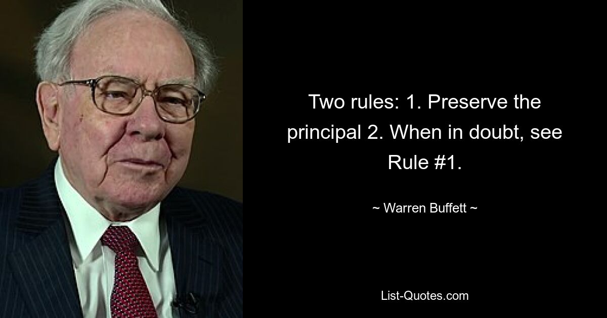 Two rules: 1. Preserve the principal 2. When in doubt, see Rule #1. — © Warren Buffett