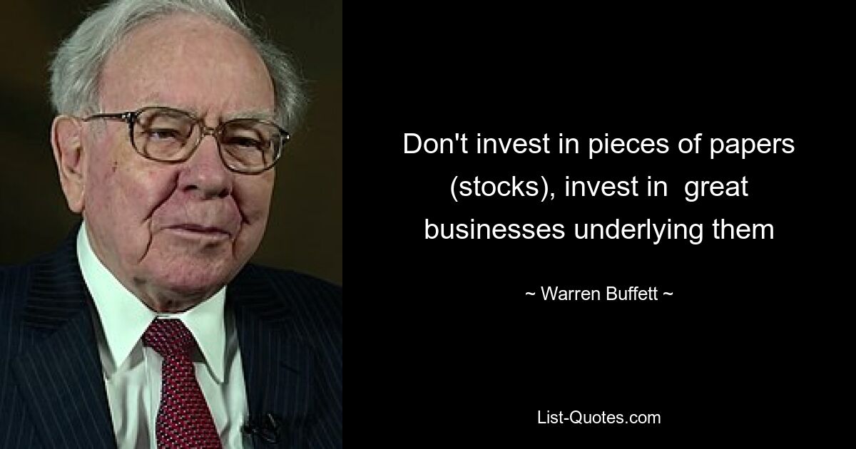 Investieren Sie nicht in Wertpapiere (Aktien), sondern in großartige Unternehmen, die ihnen zugrunde liegen – © Warren Buffett