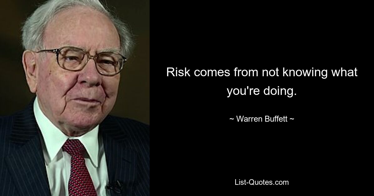 Risk comes from not knowing what you're doing. — © Warren Buffett