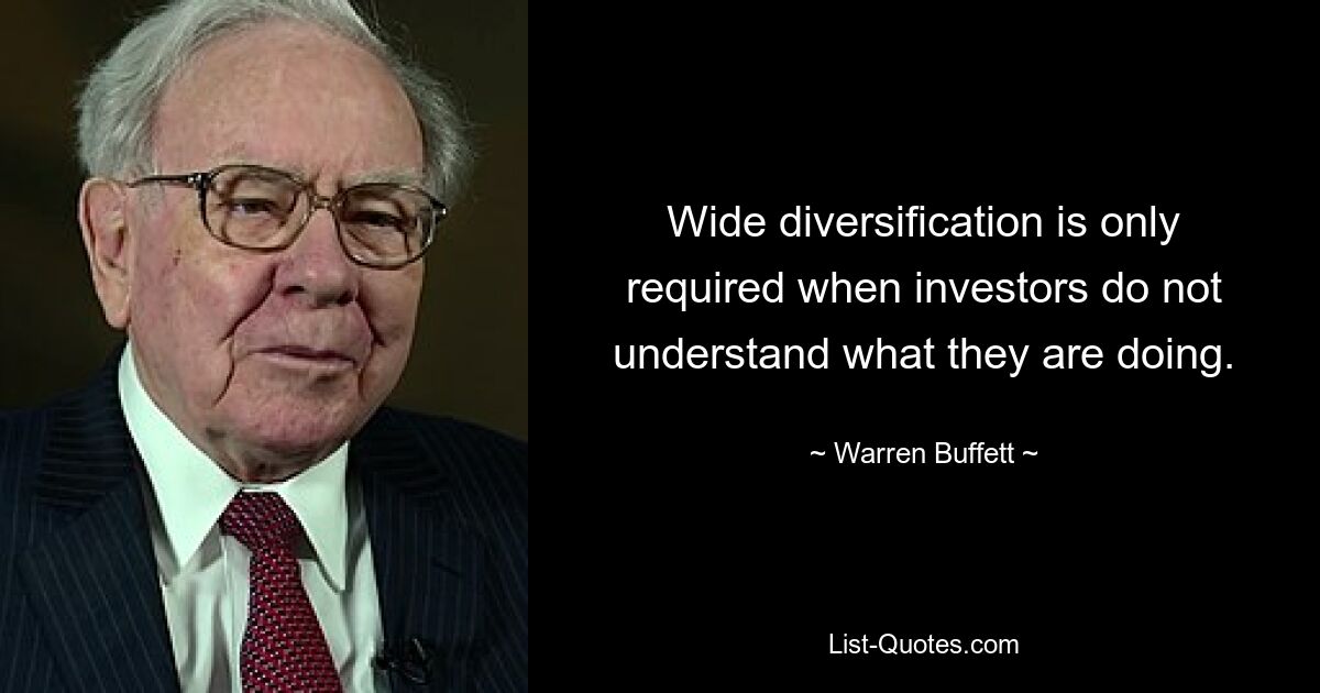Широкая диверсификация требуется только тогда, когда инвесторы не понимают, что они делают. — © Уоррен Баффет 