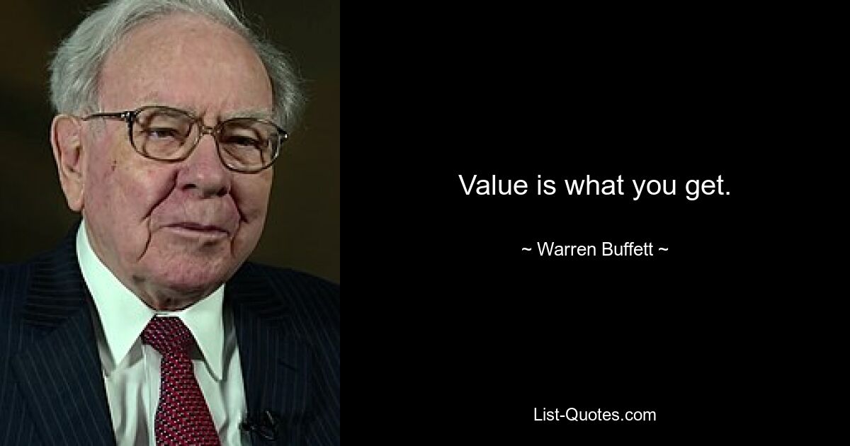 Value is what you get. — © Warren Buffett