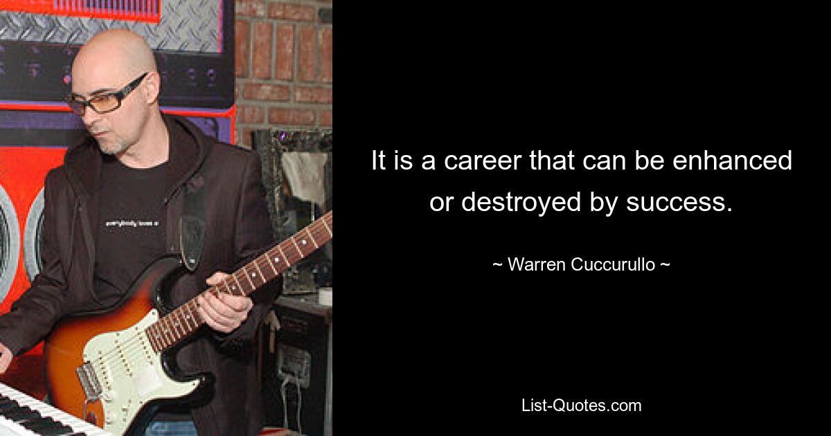 It is a career that can be enhanced or destroyed by success. — © Warren Cuccurullo